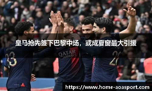 皇马抢先签下巴黎中场，或成夏窗最大引援